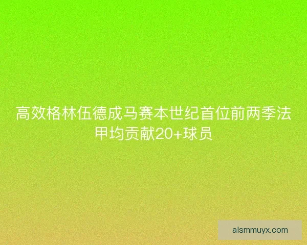 高效格林伍德成马赛本世纪首位前两季法甲均贡献20+球员